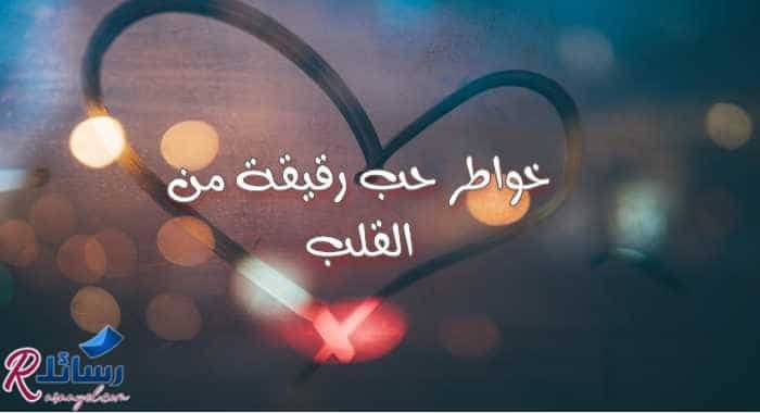 أروع خواطر حب رقيقة من القلب الي القلب يمكن مشاركتها أروع خواطر حب رقيقة من القلب الي القلب يمكن مشاركتها
